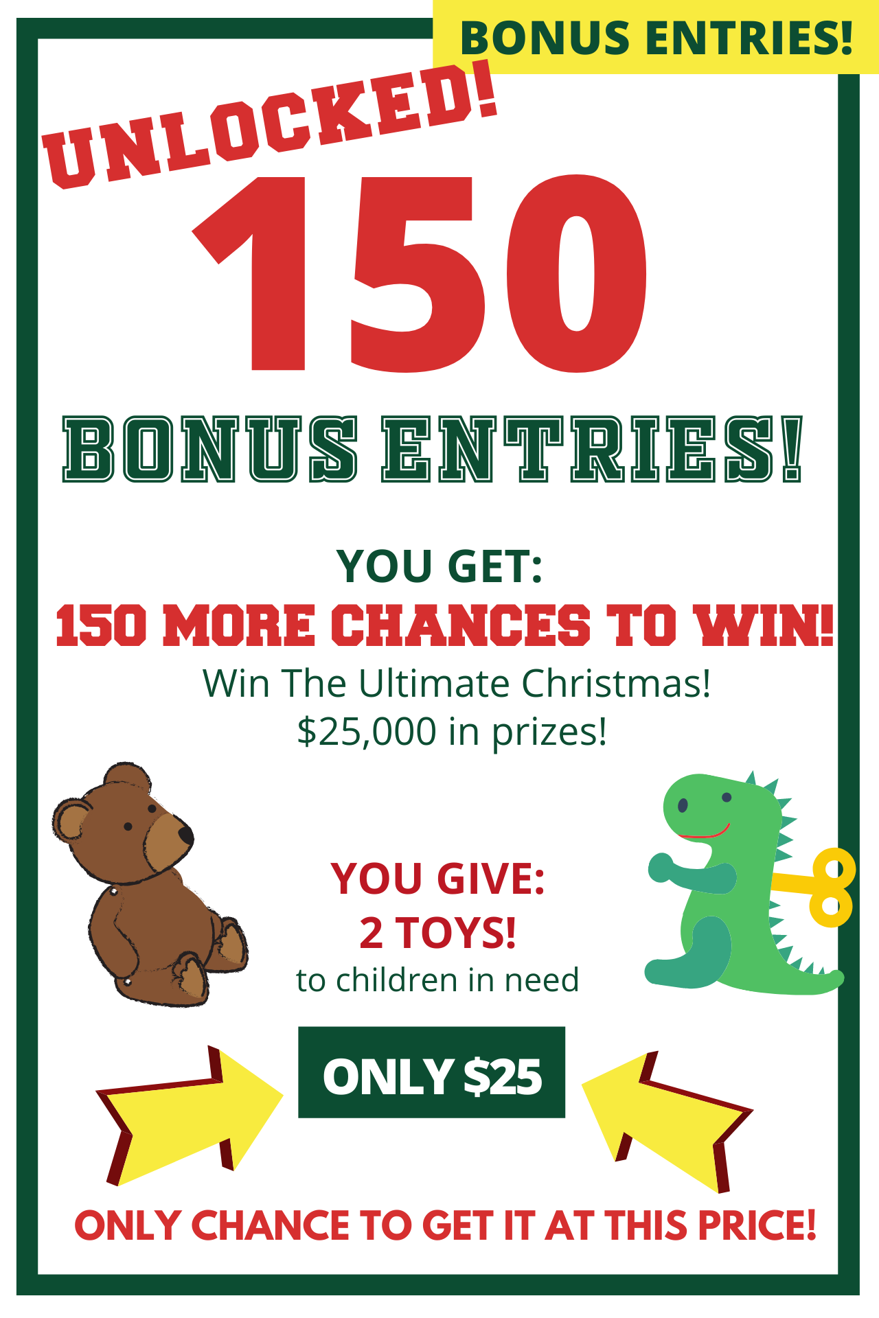 CONGRATULATIONS! YOU UNLOCKED 150 Bonus Entries! Give 2 children in need a toy + 150 More Chances to Win "Christmas in Not Cancelled" Sweepstakes!